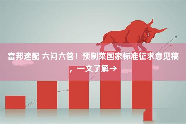 富邦速配 六问六答！预制菜国家标准征求意见稿，一文了解→